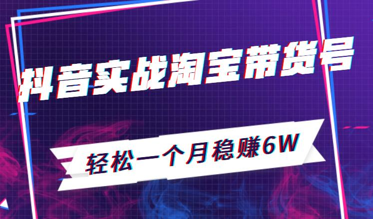 在抖音如何实战淘宝带货赚钱：轻松一个月稳赚6W+